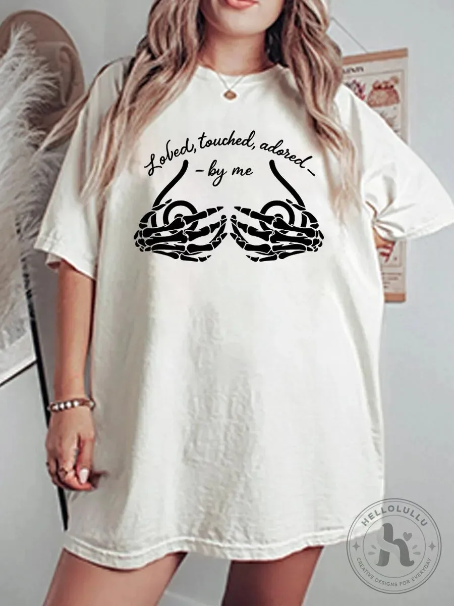 Loved Touched Adored By Me Skeleton Hands Breast Graphic T-Shirt