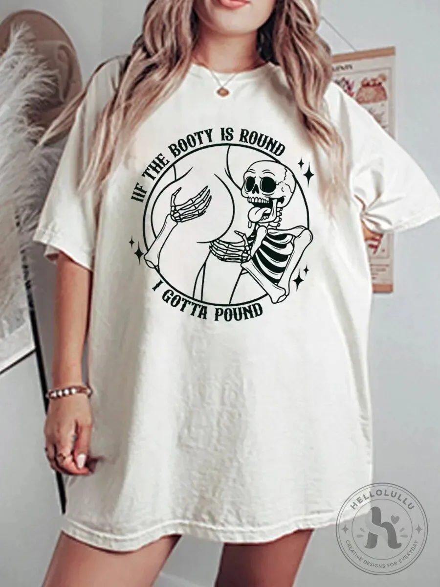 Funny Skeleton If The Booty Is Round I Gotta Pound T-Shirt
